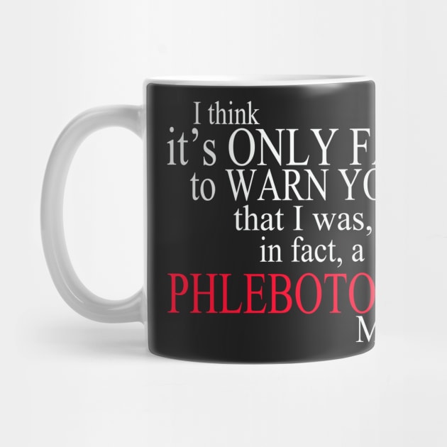 I Think It’s Only Fair To Warn You That I Was, In Fact, A Phlebotomy Major by delbertjacques